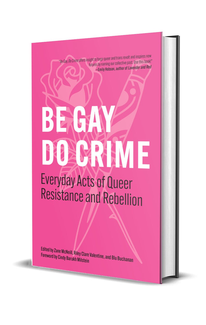 Be Gay, Do Crime: Everyday Acts of Queer Resistance and Rebellion