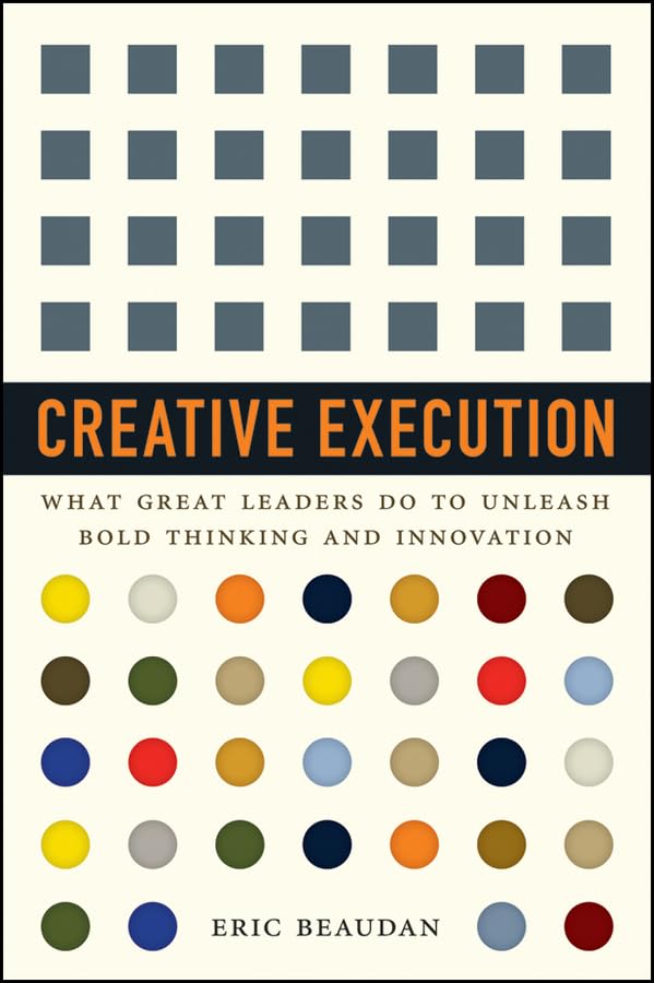 Creative Execution: What Great Leaders Do To Unleash Bold Thinking And Innovation Hardcover