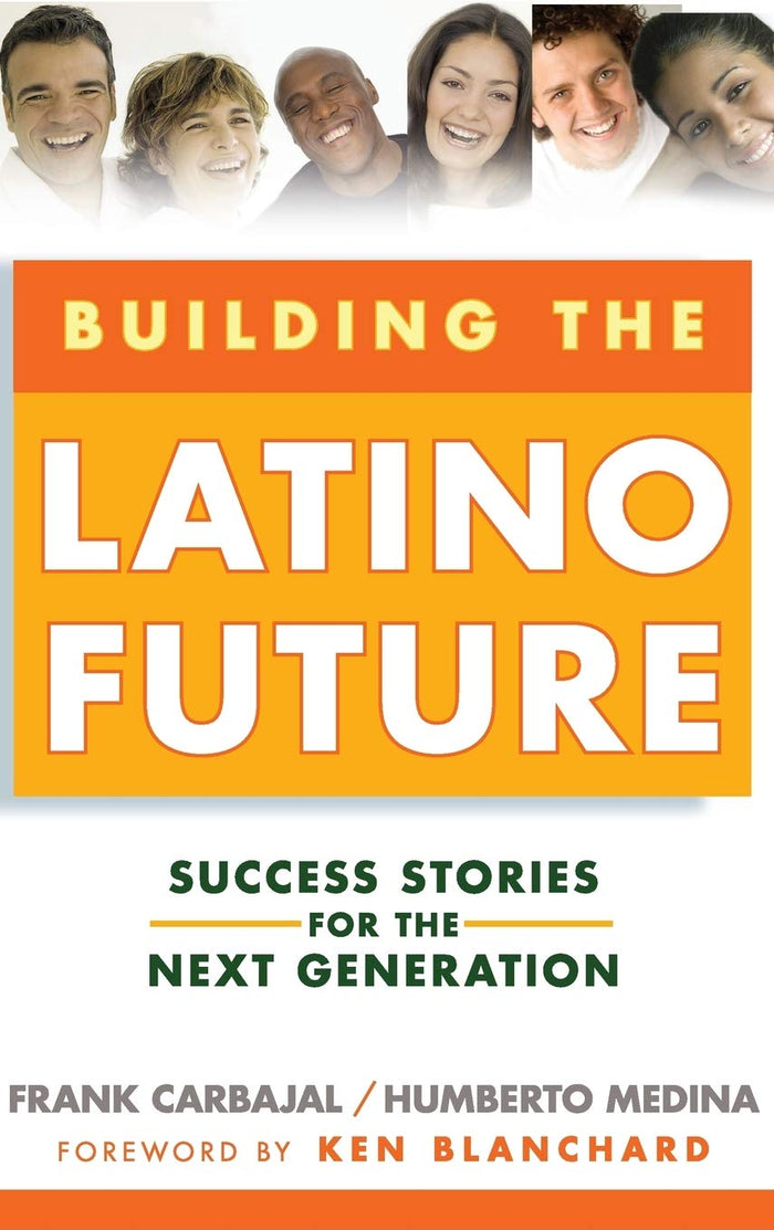Building The Latino Future: Success Stories For The Next Generation Hardcover