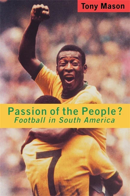 Passion of the People?: Football in South America – Tony Mason