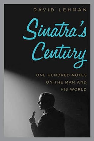 Sinatra's Century: One Hundred Notes On The Man And His World