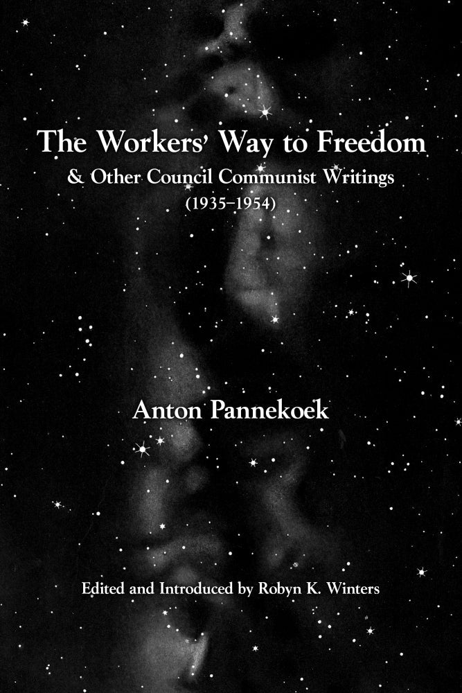 The Workers’ Way to Freedom and Other Council Communist Writings – Anton Pannekoek