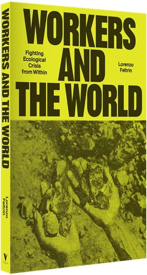 Workers and the World: Fighting Ecological Crisis from Within – Lorenzo Feltrin